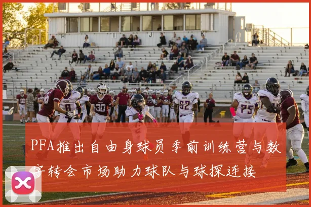 PFA推出自由身球员季前训练营与数字转会市场助力球队与球探连接